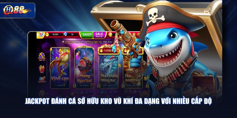 Jackpot Đánh Cá sở hữu kho vũ khí đa dạng với nhiều cấp độ